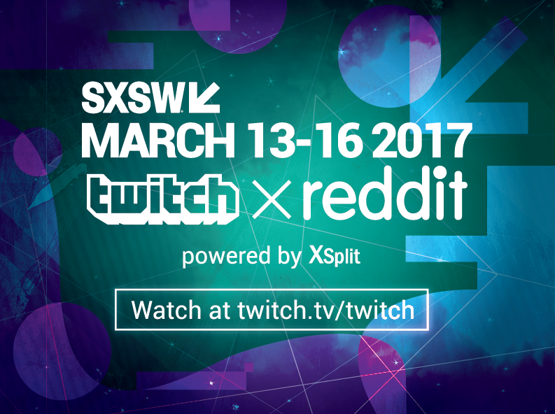 Twitch and Reddit Powered by XSplit at SXSW 2017